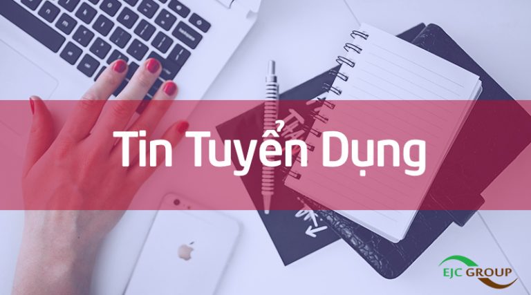 Công ty cổ phần EJC xin thông báo kế hoạch tuyển dụng lần thứ 4 năm 2017